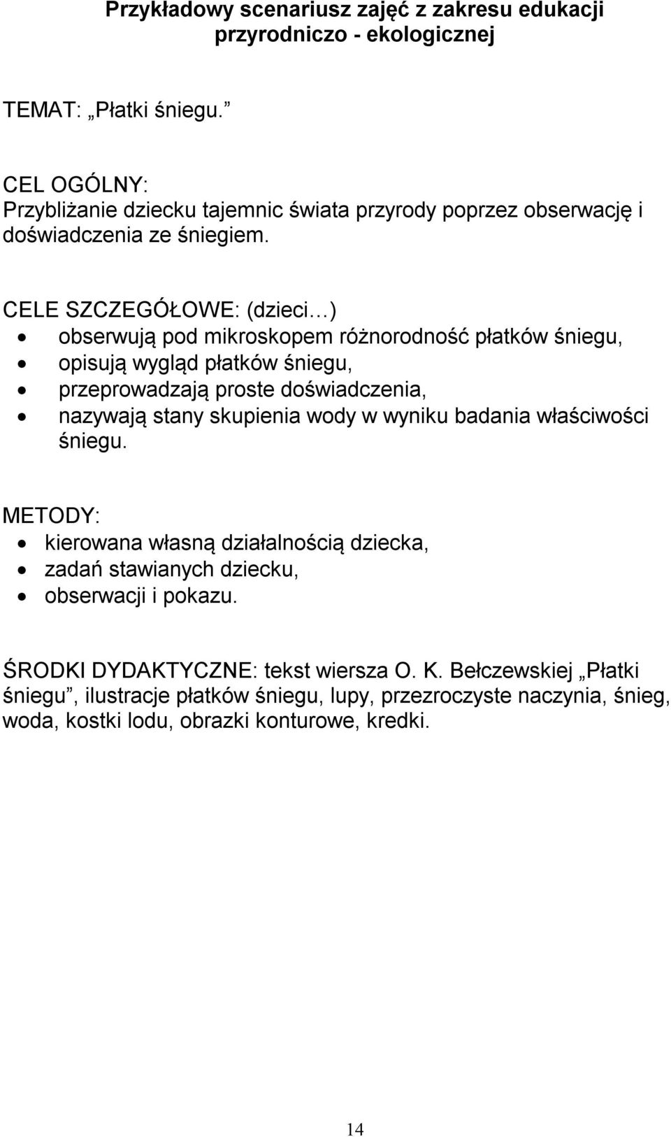 CELE SZCZEGÓŁOWE: (dzieci ) obserwują pod mikroskopem różnorodność płatków śniegu, opisują wygląd płatków śniegu, przeprowadzają proste doświadczenia, nazywają stany