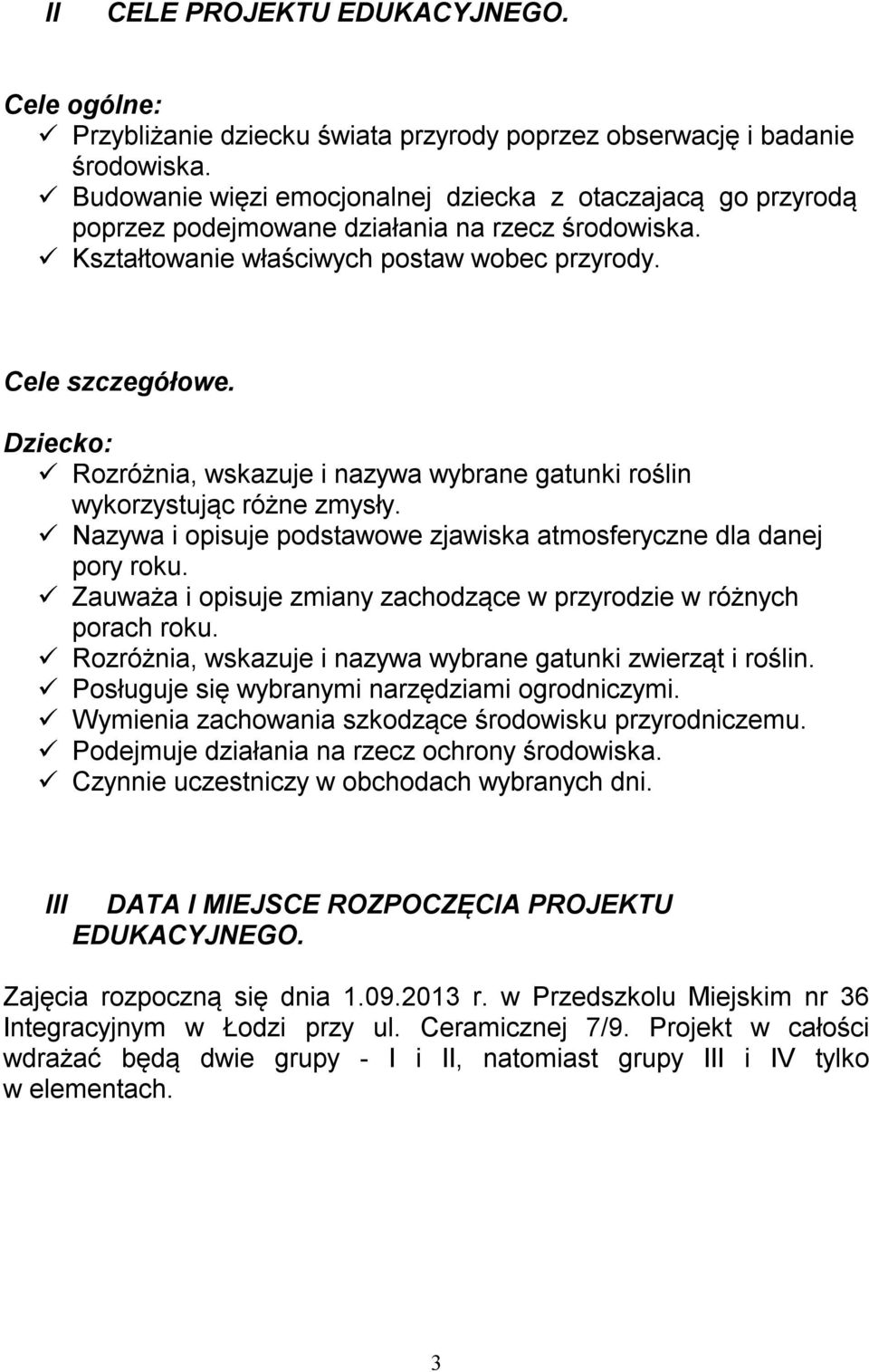 Dziecko: Rozróżnia, wskazuje i nazywa wybrane gatunki roślin wykorzystując różne zmysły. Nazywa i opisuje podstawowe zjawiska atmosferyczne dla danej pory roku.