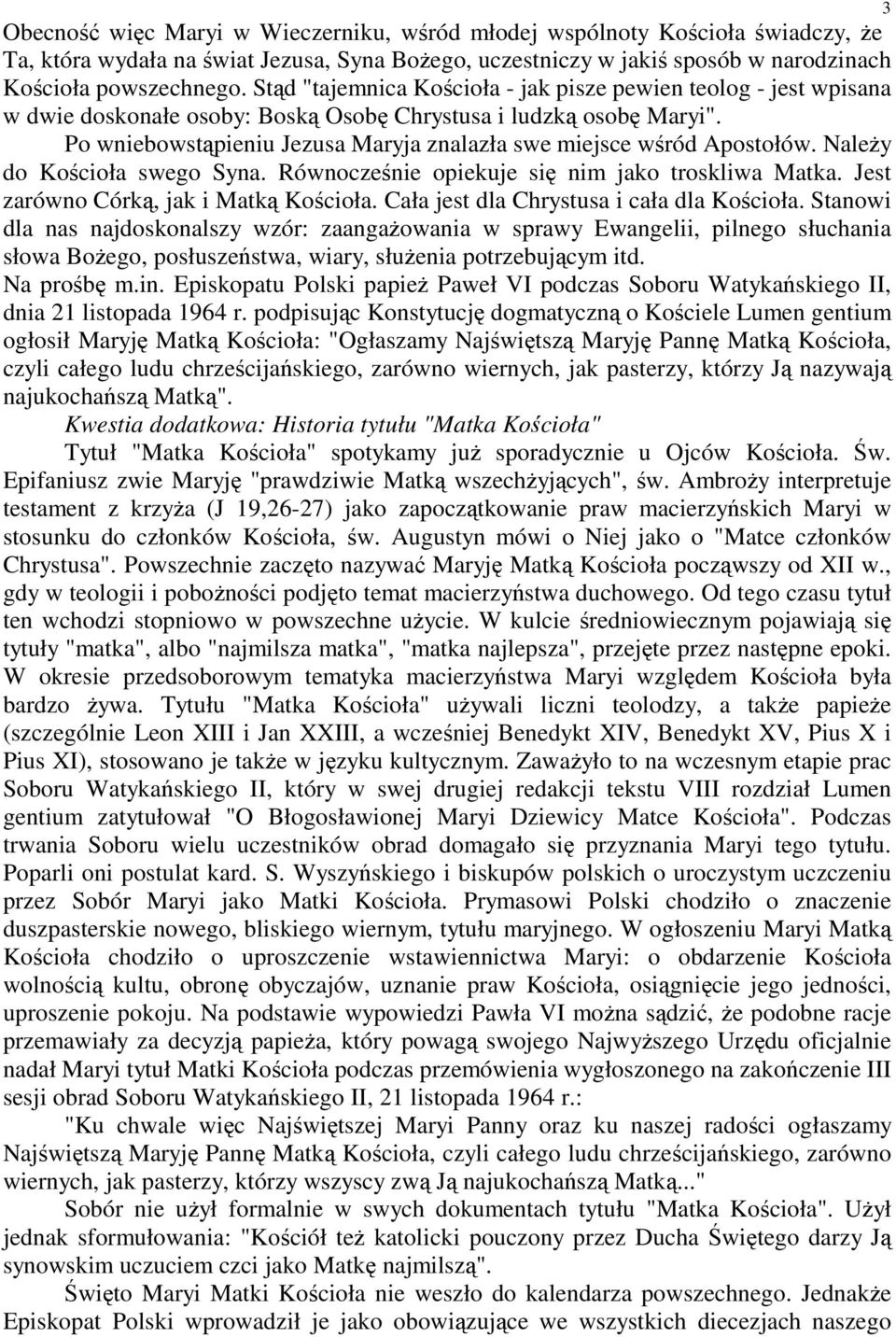 Po wniebowstąpieniu Jezusa Maryja znalazła swe miejsce wśród Apostołów. Należy do Kościoła swego Syna. Równocześnie opiekuje się nim jako troskliwa Matka. Jest zarówno Córką, jak i Matką Kościoła.