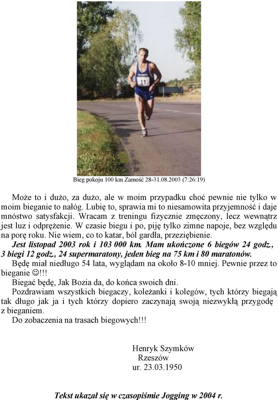 W czasie biegu i po, piję tylko zimne napoje, bez względu na porę roku. Nie wiem, co to katar, ból gardła, przeziębienie. Jest listopad 2003 rok i 103 000 km. Mam ukończone 6 biegów 24 godz.