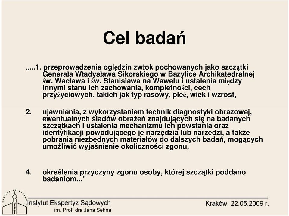 ujawnienia, z wykorzystaniem technik diagnostyki obrazowej, ewentualnych śladów obraŝeń znajdujących się na badanych szczątkach i ustalenia mechanizmu ich powstania oraz