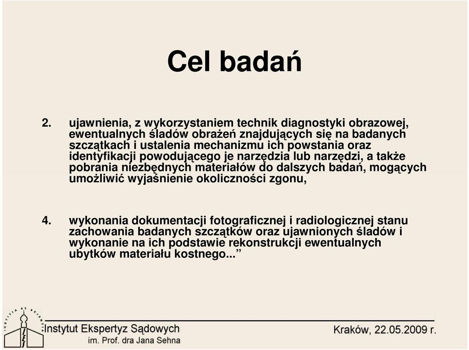 ustalenia mechanizmu ich powstania oraz identyfikacji powodującego je narzędzia lub narzędzi, a takŝe pobrania niezbędnych materiałów do