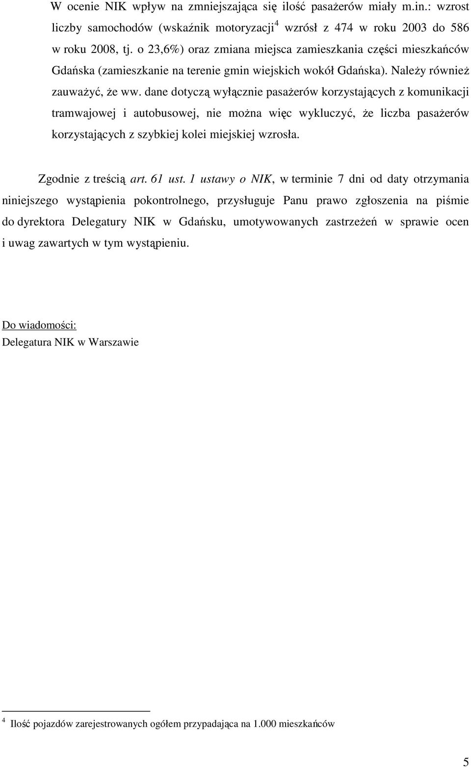 dane dotyczą wyłącznie pasaŝerów korzystających z komunikacji tramwajowej i autobusowej, nie moŝna więc wykluczyć, Ŝe liczba pasaŝerów korzystających z szybkiej kolei miejskiej wzrosła.