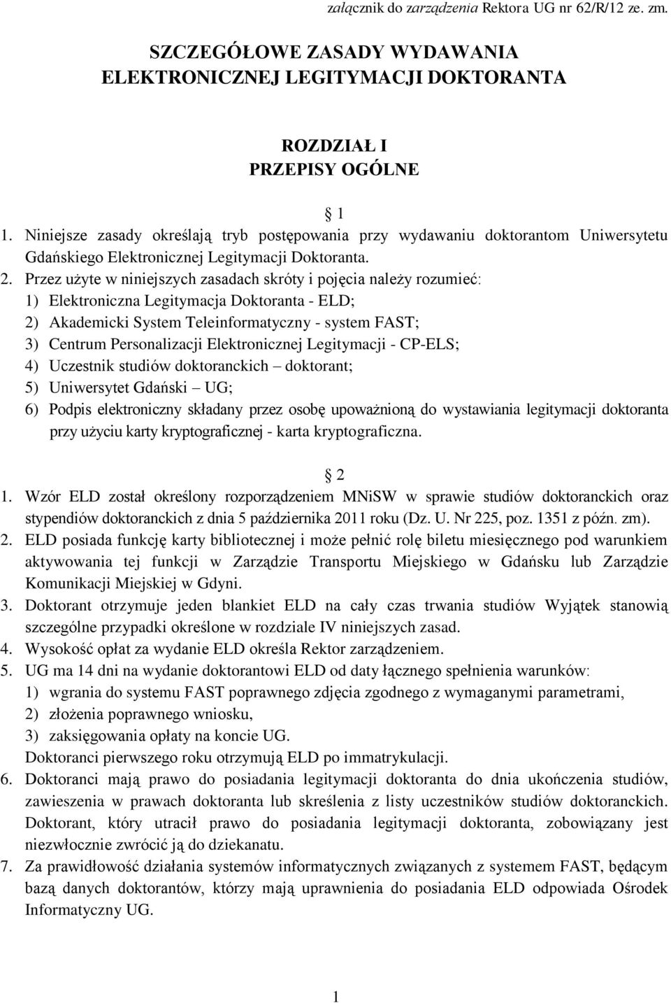 Przez użyte w niniejszych zasadach skróty i pojęcia należy rozumieć: 1) Elektroniczna Legitymacja Doktoranta - ELD; 2) Akademicki System Teleinformatyczny - system FAST; 3) Centrum Personalizacji