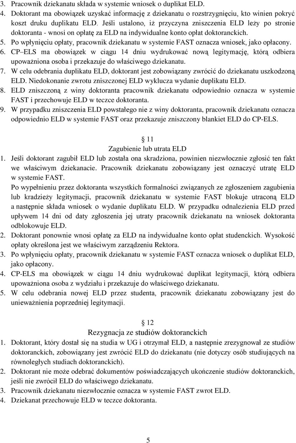 Po wpłynięciu opłaty, pracownik dziekanatu w systemie FAST oznacza wniosek, jako opłacony. 6. CP ELS ma obowiązek w ciągu 14 dniu wydrukować nową legitymację, którą odbiera 7.