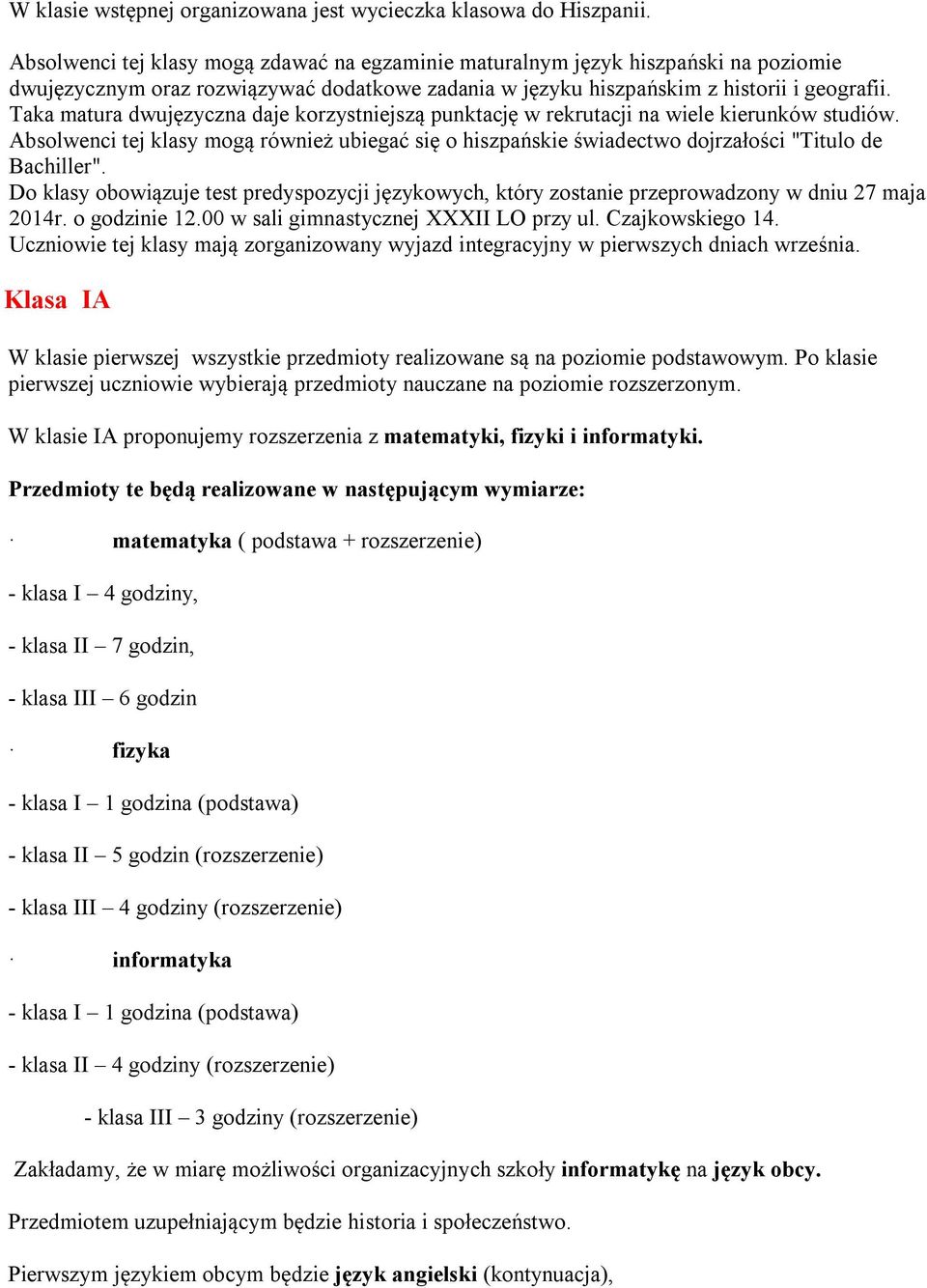 Taka matura dwujęzyczna daje korzystniejszą punktację w rekrutacji na wiele kierunków studiów. Absolwenci tej klasy mogą również ubiegać się o hiszpańskie świadectwo dojrzałości "Titulo de Bachiller".