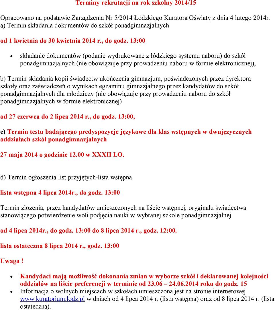 13:00 składanie dokumentów (podanie wydrukowane z łódzkiego systemu naboru) do szkół ponadgimnazjalnych (nie obowiązuje przy prowadzeniu naboru w formie elektronicznej), b) Termin składania kopii