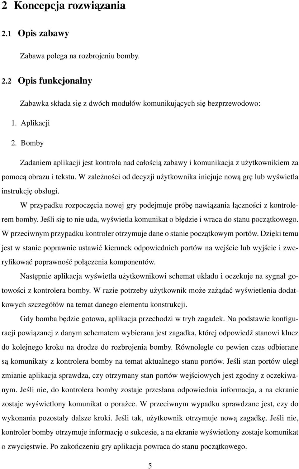 W zależności od decyzji użytkownika inicjuje nową grę lub wyświetla instrukcję obsługi. W przypadku rozpoczęcia nowej gry podejmuje próbę nawiązania łączności z kontrolerem bomby.