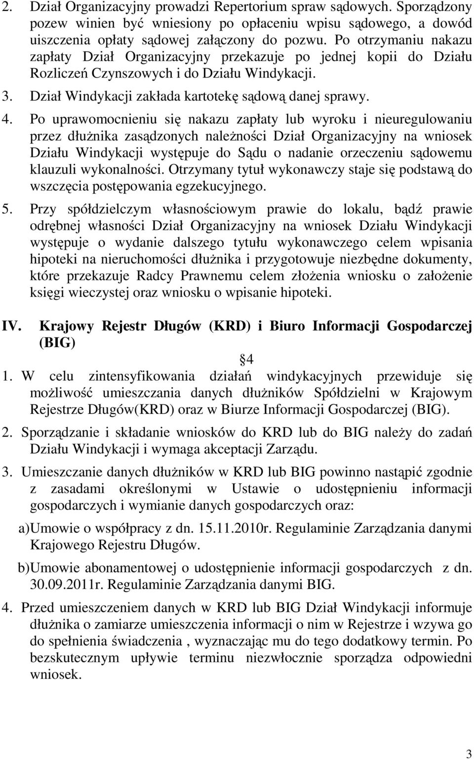Po uprawomocnieniu się nakazu zapłaty lub wyroku i nieuregulowaniu przez dłużnika zasądzonych należności Dział Organizacyjny na wniosek Działu Windykacji występuje do Sądu o nadanie orzeczeniu