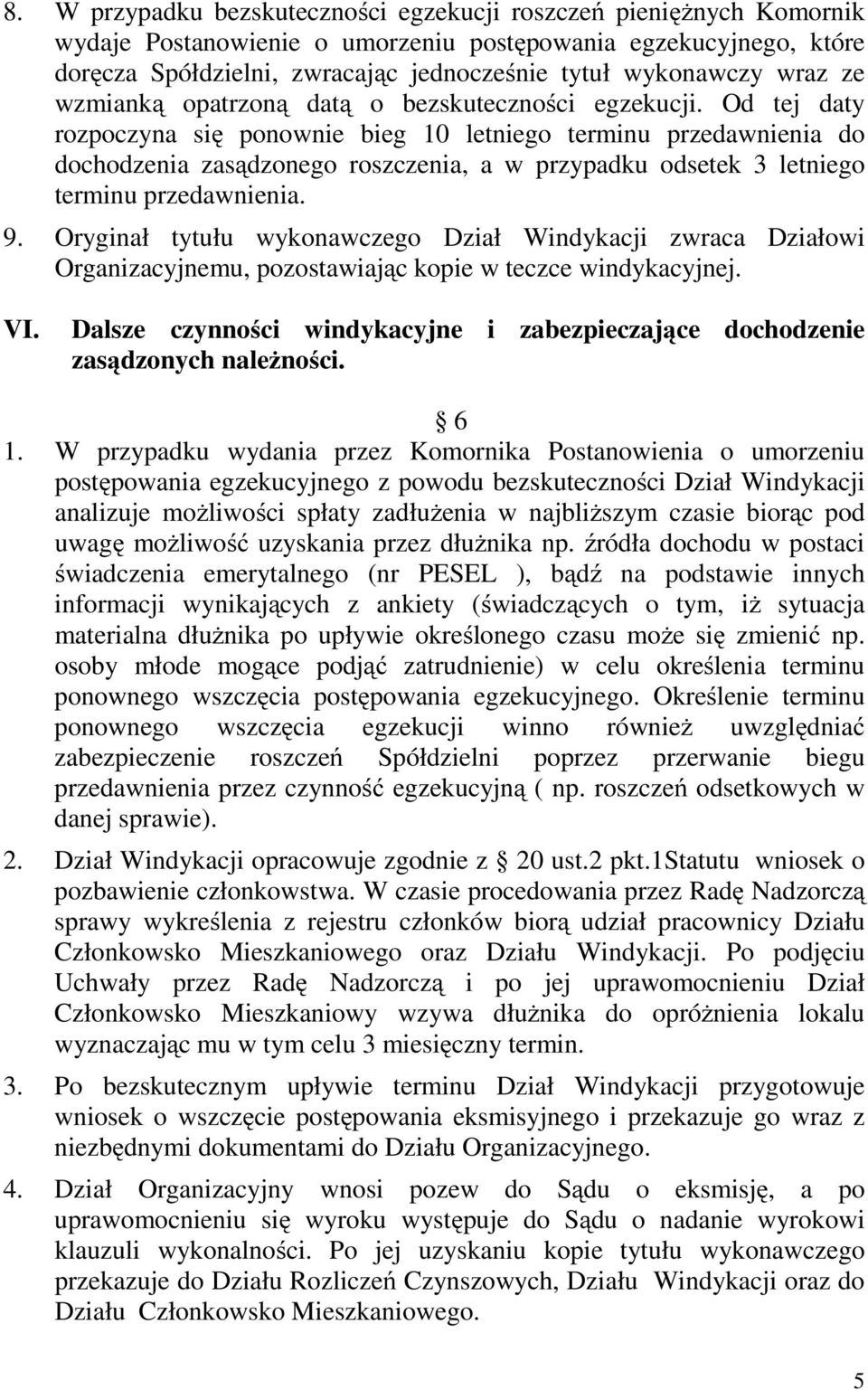Od tej daty rozpoczyna się ponownie bieg 10 letniego terminu przedawnienia do dochodzenia zasądzonego roszczenia, a w przypadku odsetek 3 letniego terminu przedawnienia. 9.