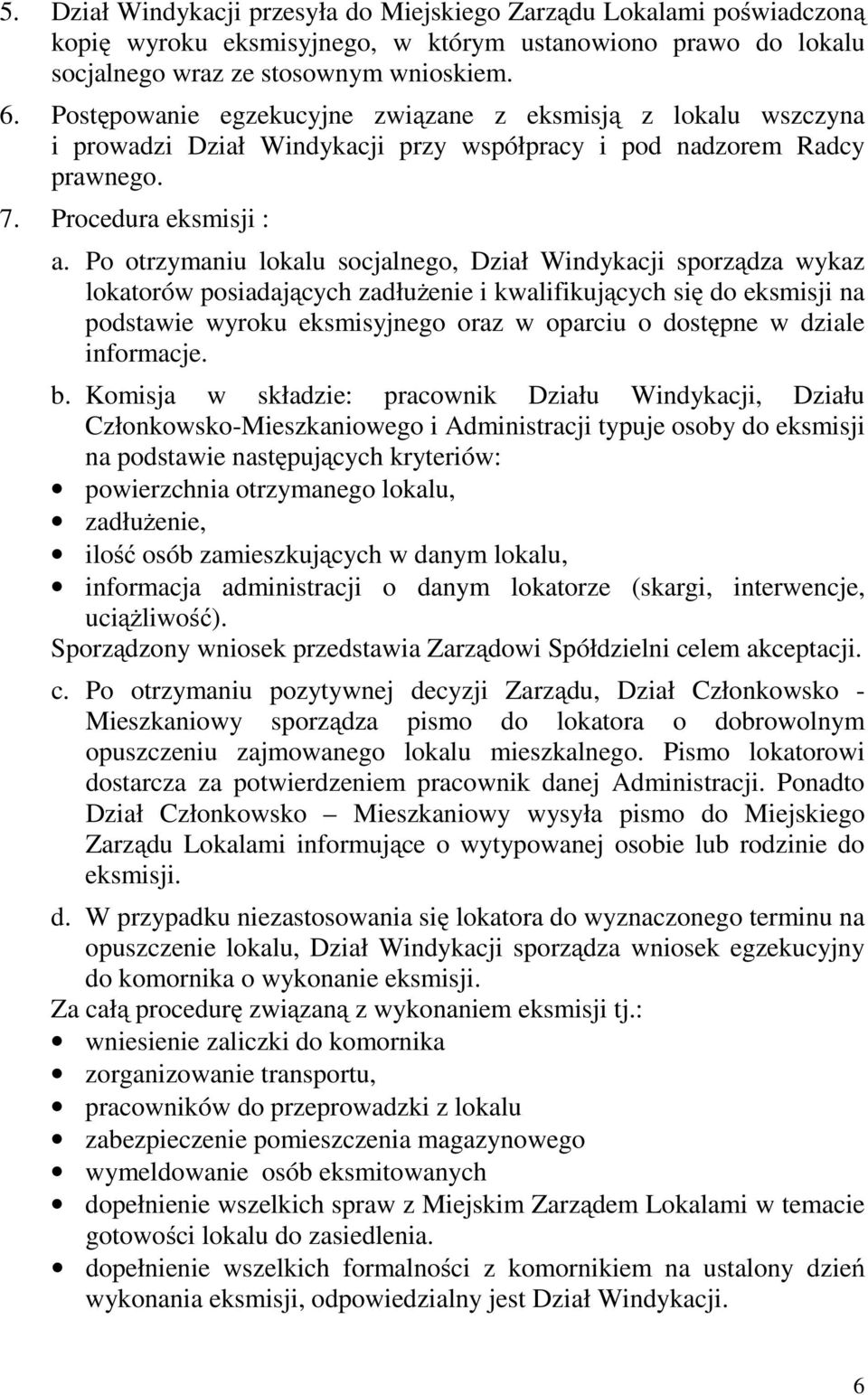 Po otrzymaniu lokalu socjalnego, Dział Windykacji sporządza wykaz lokatorów posiadających zadłużenie i kwalifikujących się do eksmisji na podstawie wyroku eksmisyjnego oraz w oparciu o dostępne w