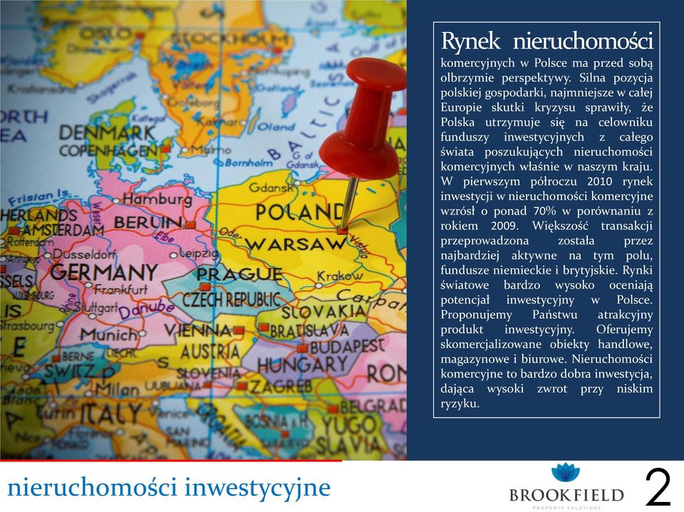 komercyjnych właśnie w naszym kraju. W pierwszym półroczu 2010 rynek inwestycji w nieruchomości komercyjne wzrósł o ponad 70% w porównaniu z rokiem 2009.