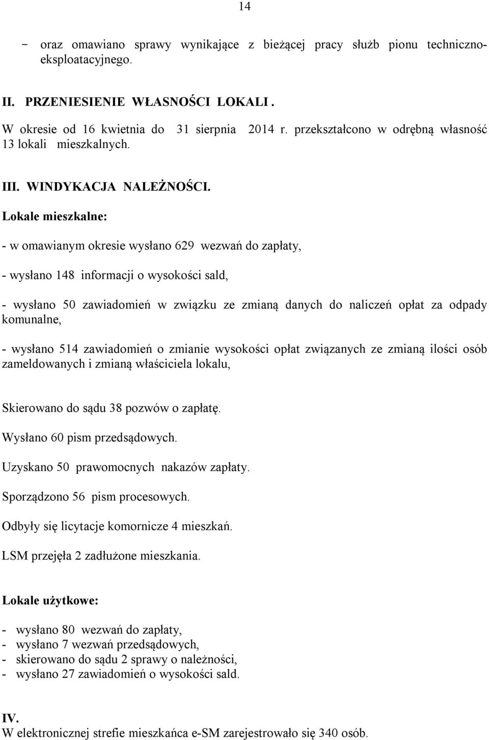 Lokale mieszkalne: - w omawianym okresie wysłano 629 wezwań do zapłaty, - wysłano 148 informacji o wysokości sald, - wysłano 50 zawiadomień w związku ze zmianą danych do naliczeń opłat za odpady