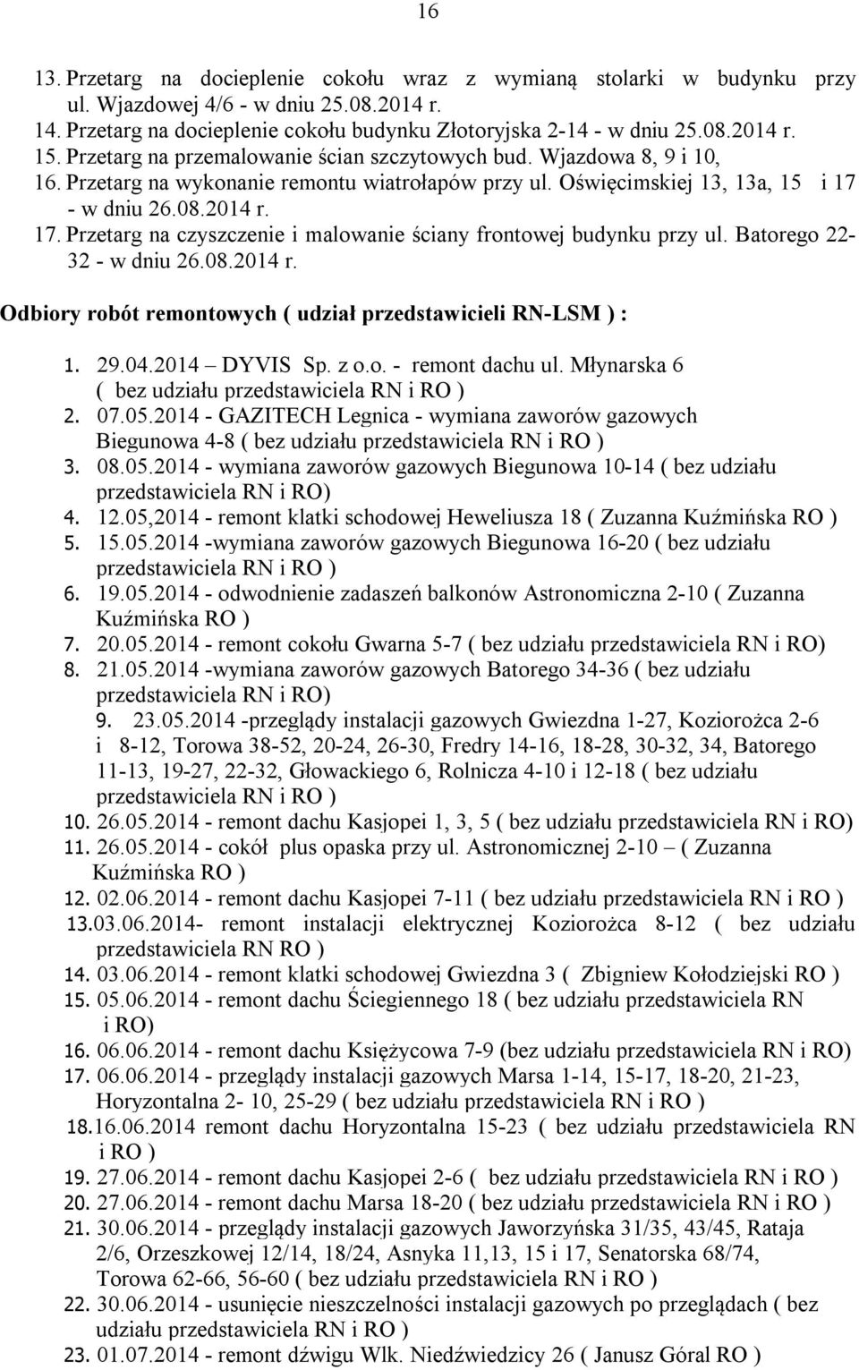 - w dniu 26.08.2014 r. 17. Przetarg na czyszczenie i malowanie ściany frontowej budynku przy ul. Batorego 22-32 - w dniu 26.08.2014 r. Odbiory robót remontowych ( udział przedstawicieli RN-LSM ) : 1.