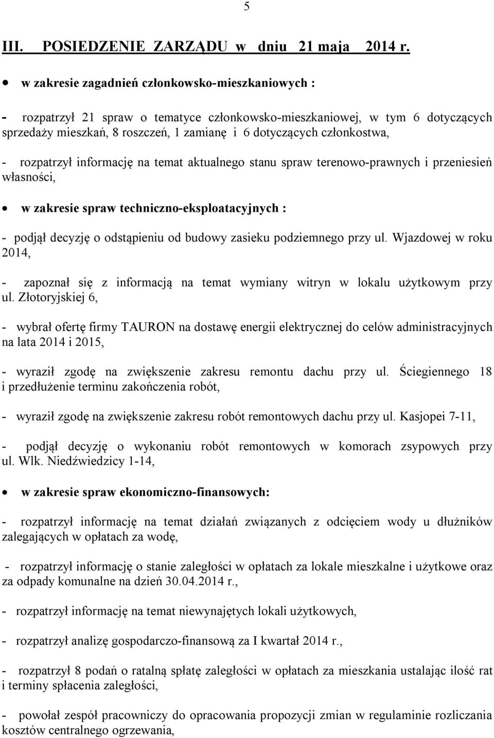 członkostwa, - rozpatrzył informację na temat aktualnego stanu spraw terenowo-prawnych i przeniesień własności, w zakresie spraw techniczno-eksploatacyjnych : - podjął decyzję o odstąpieniu od budowy