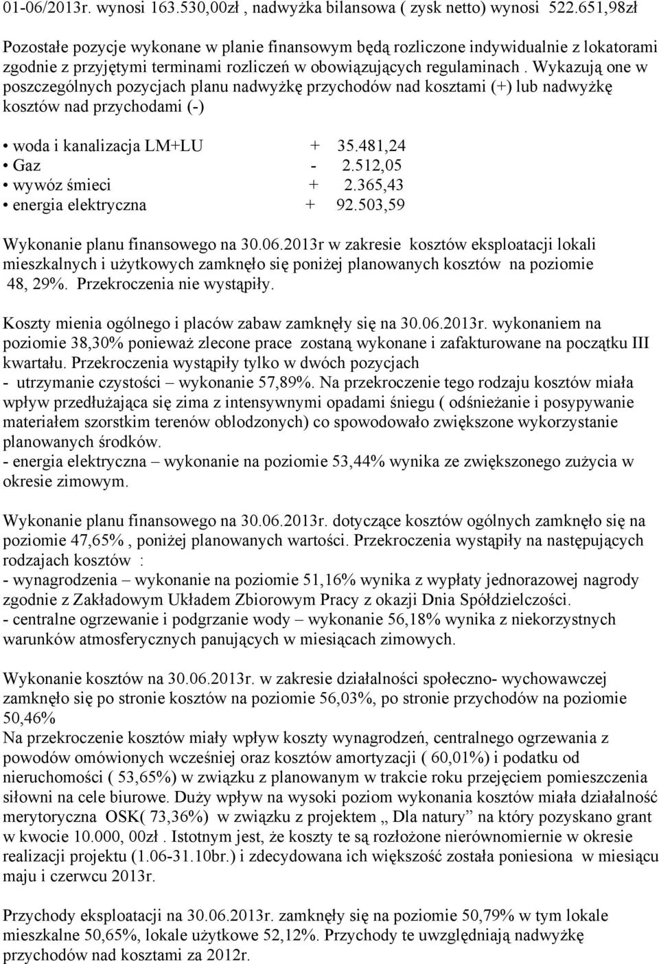 Wykazują one w poszczególnych pozycjach planu nadwyżkę przychodów nad kosztami (+) lub nadwyżkę kosztów nad przychodami (-) woda i kanalizacja LM+LU + 35.481,24 Gaz - 2.512,05 wywóz śmieci + 2.