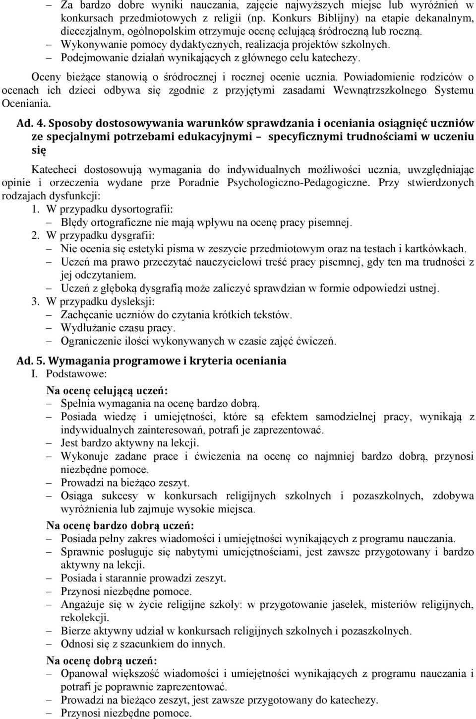 Podejmowanie działań wynikających z głównego celu katechezy. Oceny bieżące stanowią o śródrocznej i rocznej ocenie ucznia.