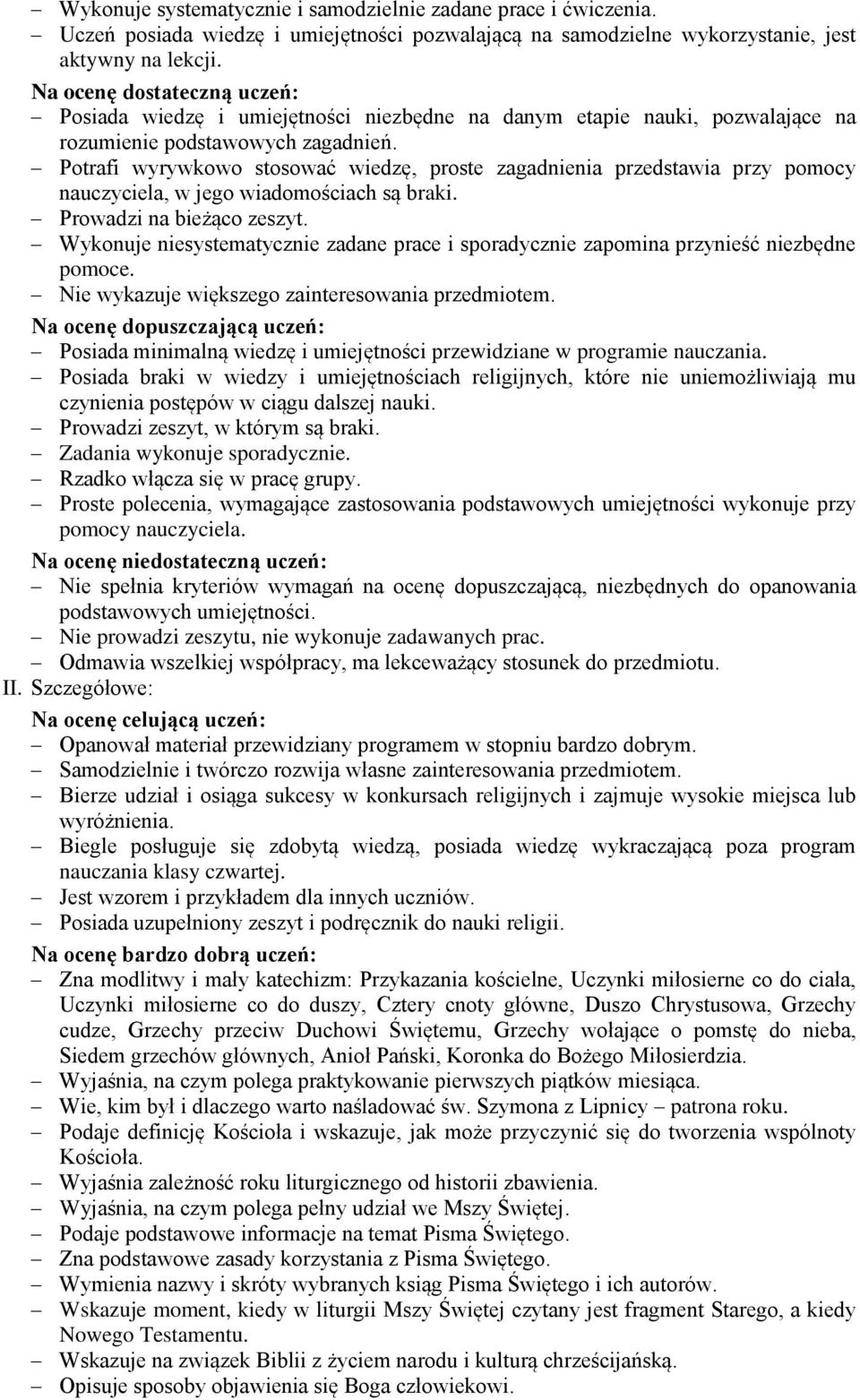 Potrafi wyrywkowo stosować wiedzę, proste zagadnienia przedstawia przy pomocy nauczyciela, w jego wiadomościach są braki. Prowadzi na bieżąco zeszyt.