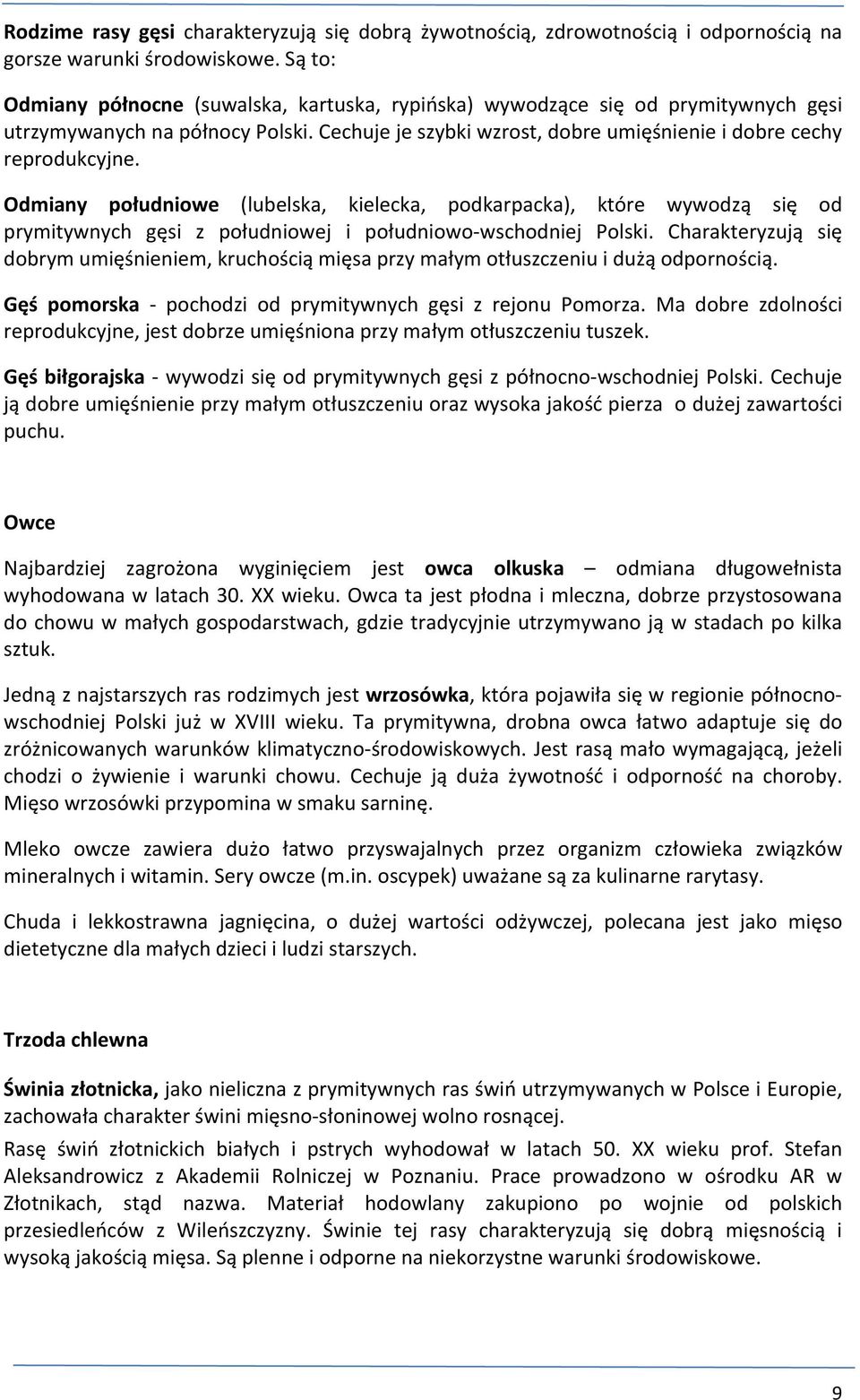 Odmiany południowe (lubelska, kielecka, podkarpacka), które wywodzą się od prymitywnych gęsi z południowej i południowo-wschodniej Polski.