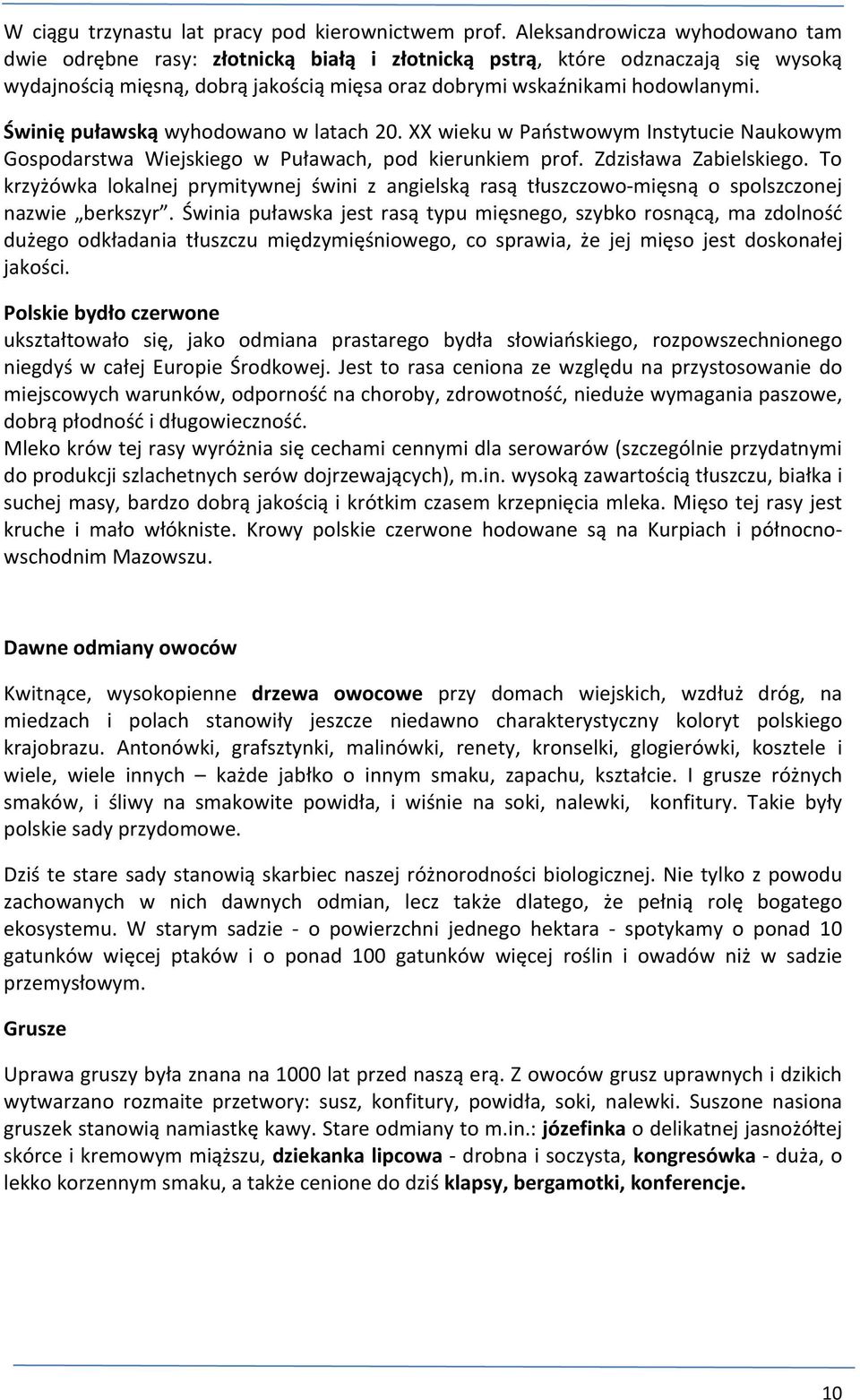 Świnię puławską wyhodowano w latach 20. XX wieku w Państwowym Instytucie Naukowym Gospodarstwa Wiejskiego w Puławach, pod kierunkiem prof. Zdzisława Zabielskiego.
