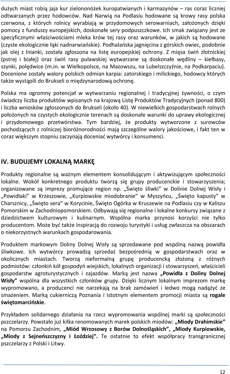Ich smak związany jest ze specyficznymi właściwościami mleka krów tej rasy oraz warunków, w jakich są hodowane (czyste ekologicznie łąki nadnarwiańskie).