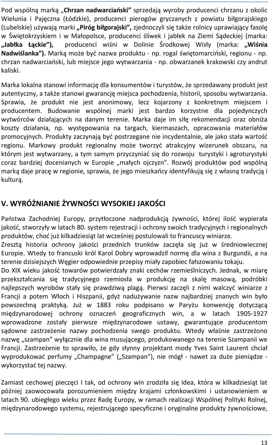 Środkowej Wisły (marka: Wiśnia Nadwiślanka ). Marką może być nazwa produktu - np. rogal świętomarciński, regionu - np. chrzan nadwarciański, lub miejsce jego wytwarzania - np.