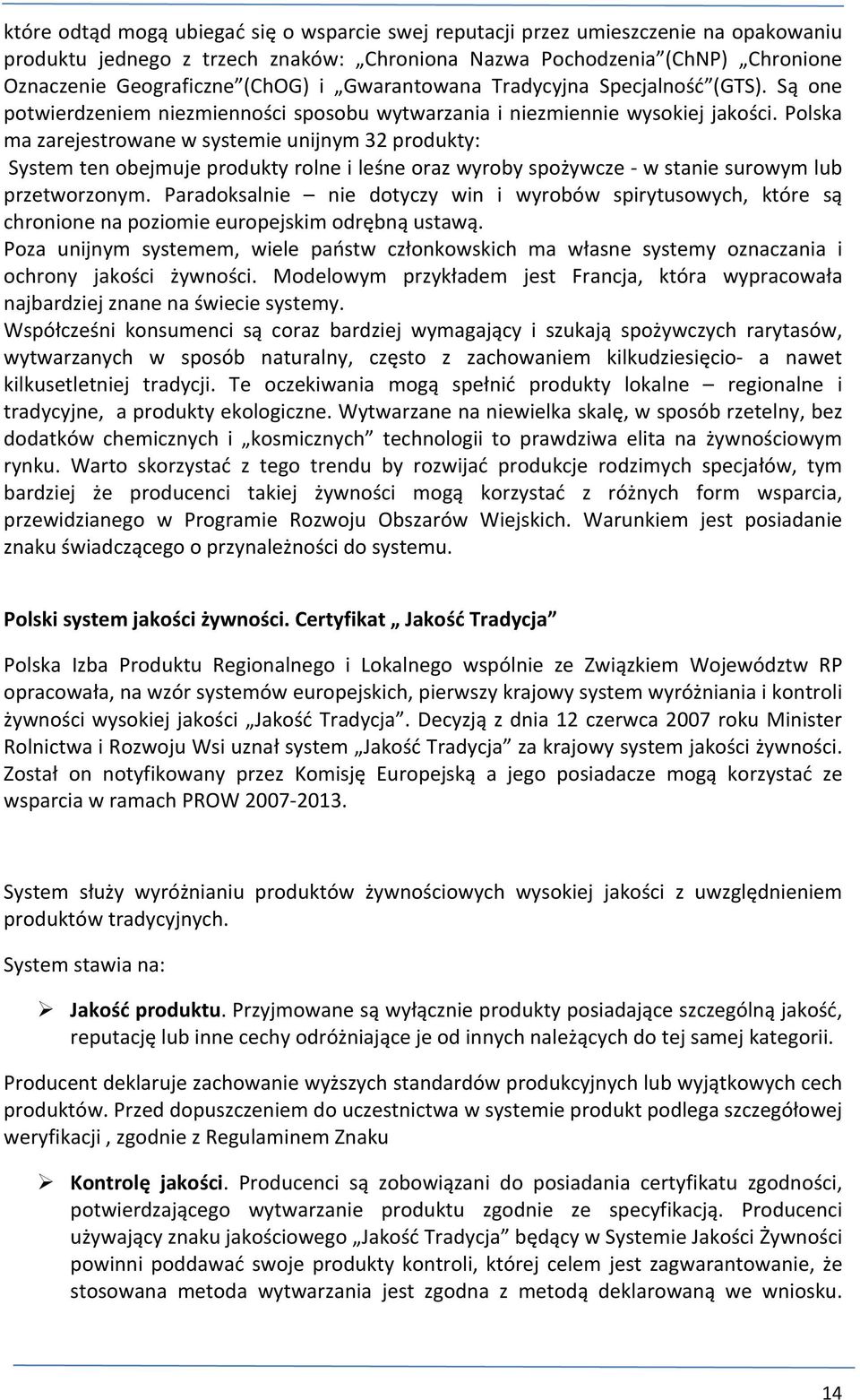 Polska ma zarejestrowane w systemie unijnym 32 produkty: System ten obejmuje produkty rolne i leśne oraz wyroby spożywcze - w stanie surowym lub przetworzonym.