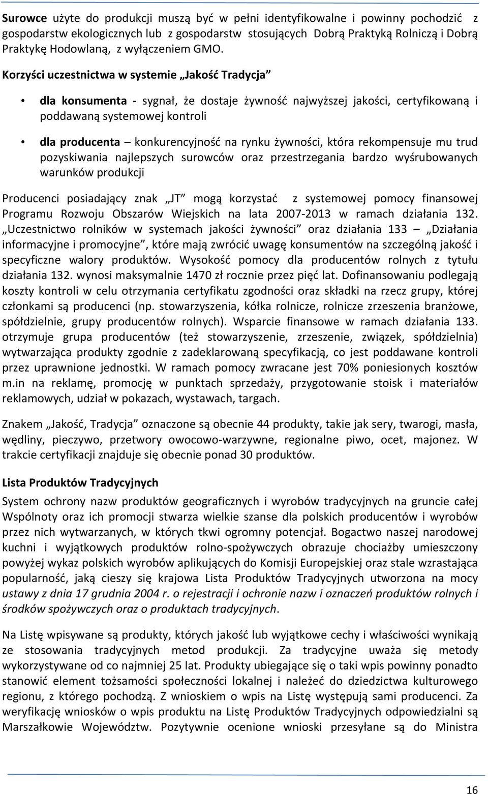 Korzyści uczestnictwa w systemie Jakość Tradycja dla konsumenta - sygnał, że dostaje żywność najwyższej jakości, certyfikowaną i poddawaną systemowej kontroli dla producenta konkurencyjność na rynku