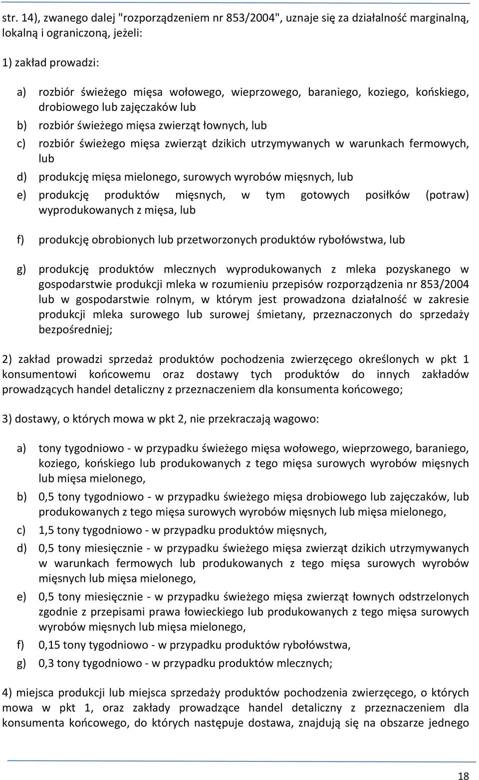 produkcję mięsa mielonego, surowych wyrobów mięsnych, lub e) produkcję produktów mięsnych, w tym gotowych posiłków (potraw) wyprodukowanych z mięsa, lub f) produkcję obrobionych lub przetworzonych
