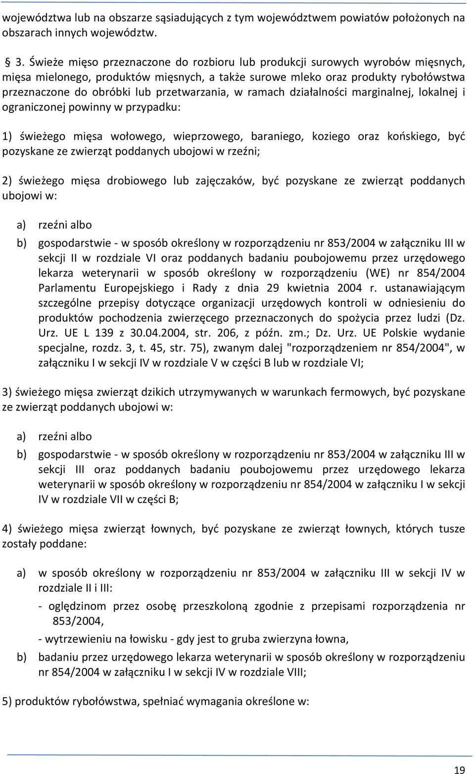 przetwarzania, w ramach działalności marginalnej, lokalnej i ograniczonej powinny w przypadku: 1) świeżego mięsa wołowego, wieprzowego, baraniego, koziego oraz końskiego, być pozyskane ze zwierząt