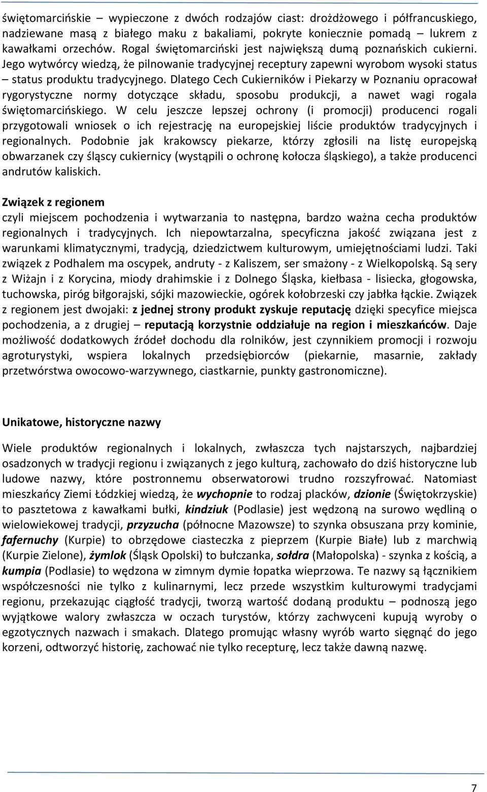 Dlatego Cech Cukierników i Piekarzy w Poznaniu opracował rygorystyczne normy dotyczące składu, sposobu produkcji, a nawet wagi rogala świętomarcińskiego.