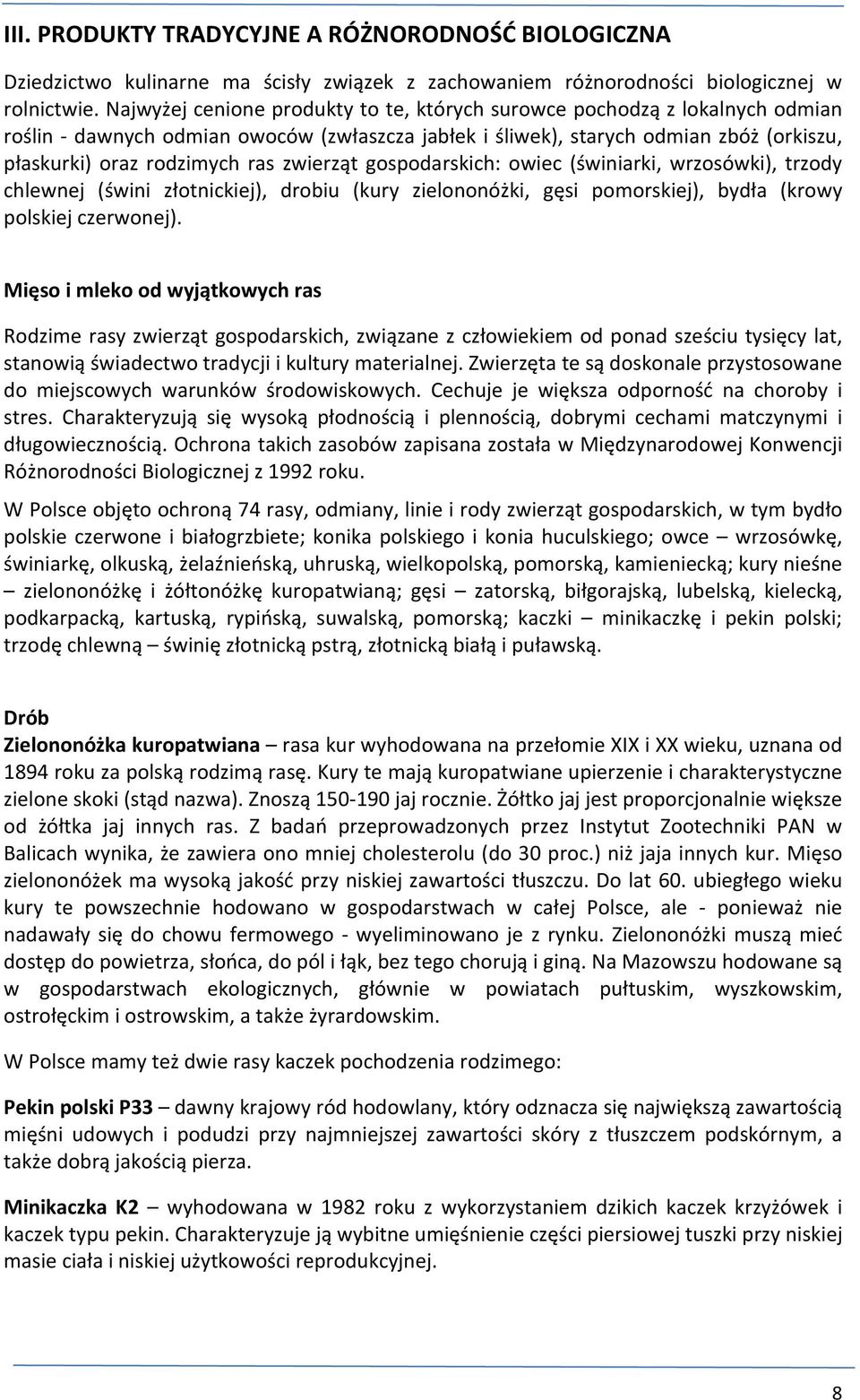 zwierząt gospodarskich: owiec (świniarki, wrzosówki), trzody chlewnej (świni złotnickiej), drobiu (kury zielononóżki, gęsi pomorskiej), bydła (krowy polskiej czerwonej).