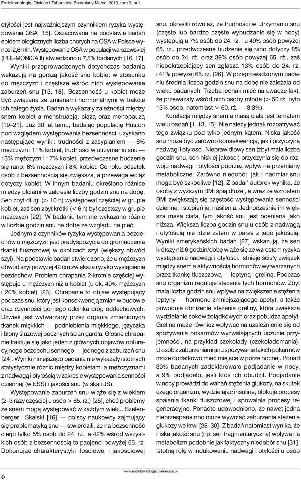 Wyniki przeprowadzonych dotychczas badania wskazują na gorszą jakość snu kobiet w stosunku do mężczyzn i częstsze wśród nich występowanie zaburzeń snu [13, 18].