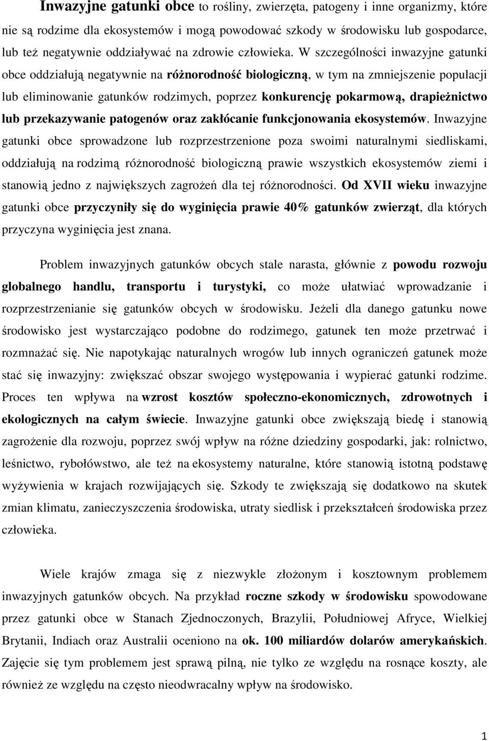 W szczególności inwazyjne gatunki obce oddziałują negatywnie na róŝnorodność biologiczną, w tym na zmniejszenie populacji lub eliminowanie gatunków rodzimych, poprzez konkurencję pokarmową,