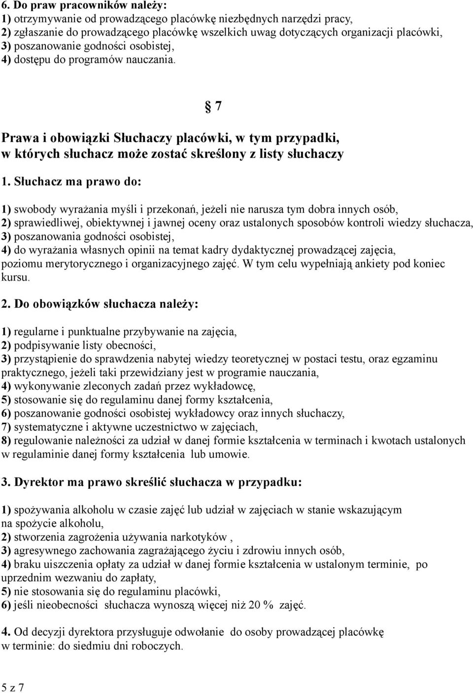 Słuchacz ma prawo do: 7 1) swobody wyrażania myśli i przekonań, jeżeli nie narusza tym dobra innych osób, 2) sprawiedliwej, obiektywnej i jawnej oceny oraz ustalonych sposobów kontroli wiedzy