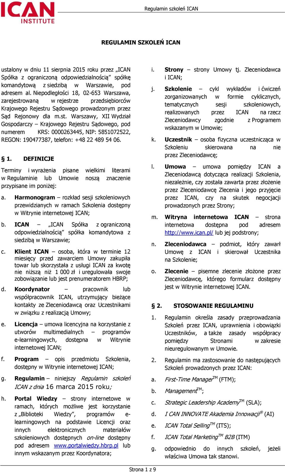 1. DEFINICJE Terminy i wyrażenia pisane wielkimi literami w Regulaminie lub Umowie noszą znaczenie przypisane im poniżej: a.