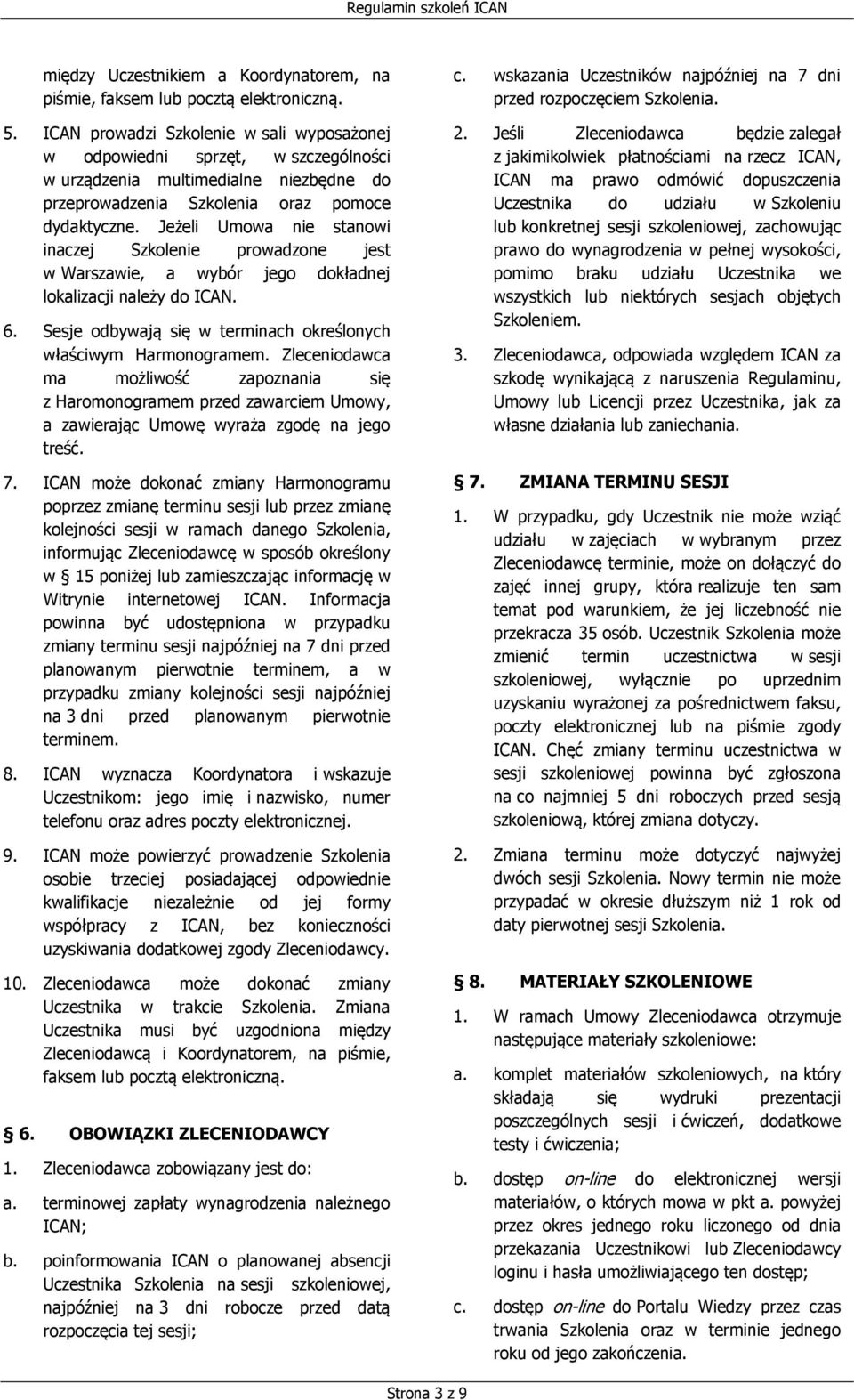 Jeżeli Umowa nie stanowi inaczej Szkolenie prowadzone jest w Warszawie, a wybór jego dokładnej lokalizacji należy do ICAN. 6. Sesje odbywają się w terminach określonych właściwym Harmonogramem.