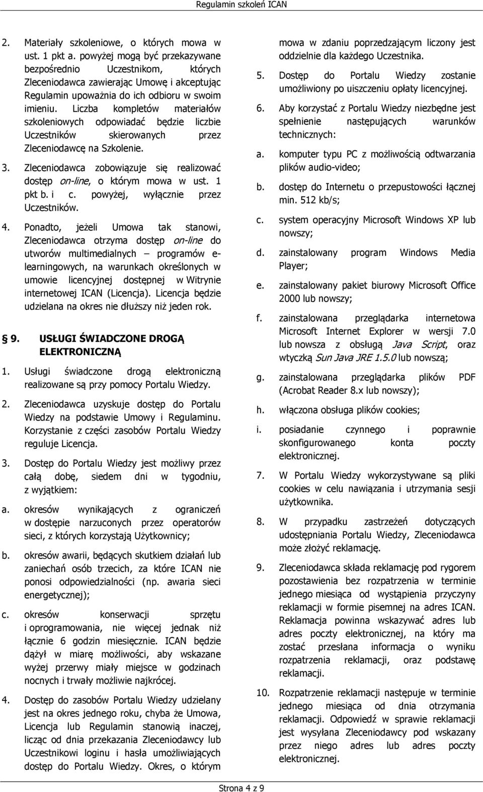 Liczba kompletów materiałów szkoleniowych odpowiadać będzie liczbie Uczestników skierowanych przez Zleceniodawcę na Szkolenie. 3.