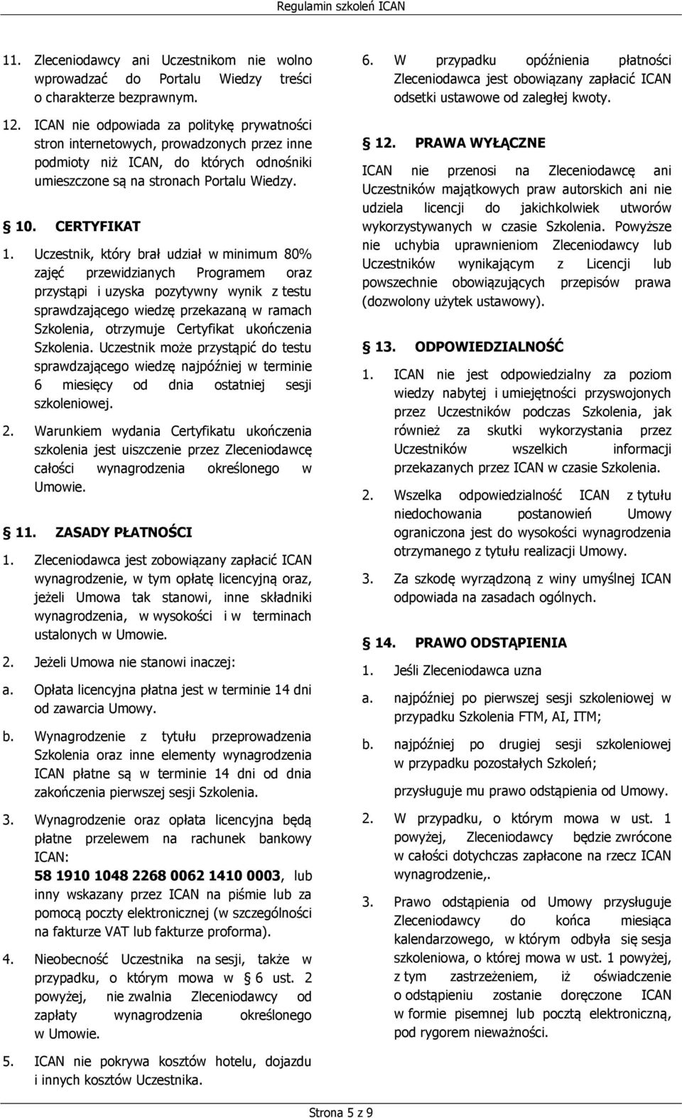 Uczestnik, który brał udział w minimum 80% zajęć przewidzianych Programem oraz przystąpi i uzyska pozytywny wynik z testu sprawdzającego wiedzę przekazaną w ramach Szkolenia, otrzymuje Certyfikat