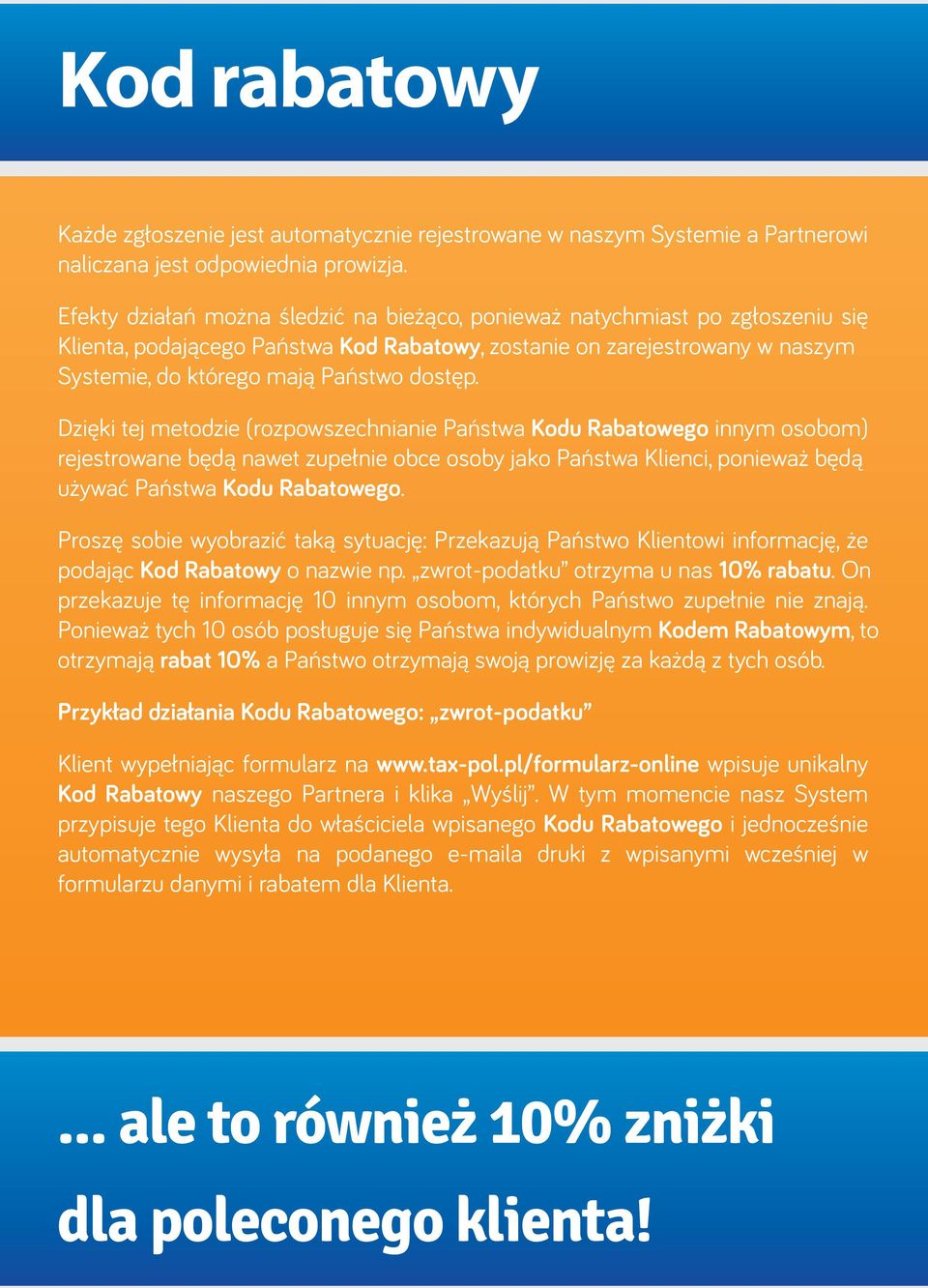 Dzięki tej metodzie (rozpowszechnianie Państwa Kodu Rabatowego innym osobom) rejestrowane będą nawet zupełnie obce osoby jako Państwa Klienci, ponieważ będą używać Państwa Kodu Rabatowego.