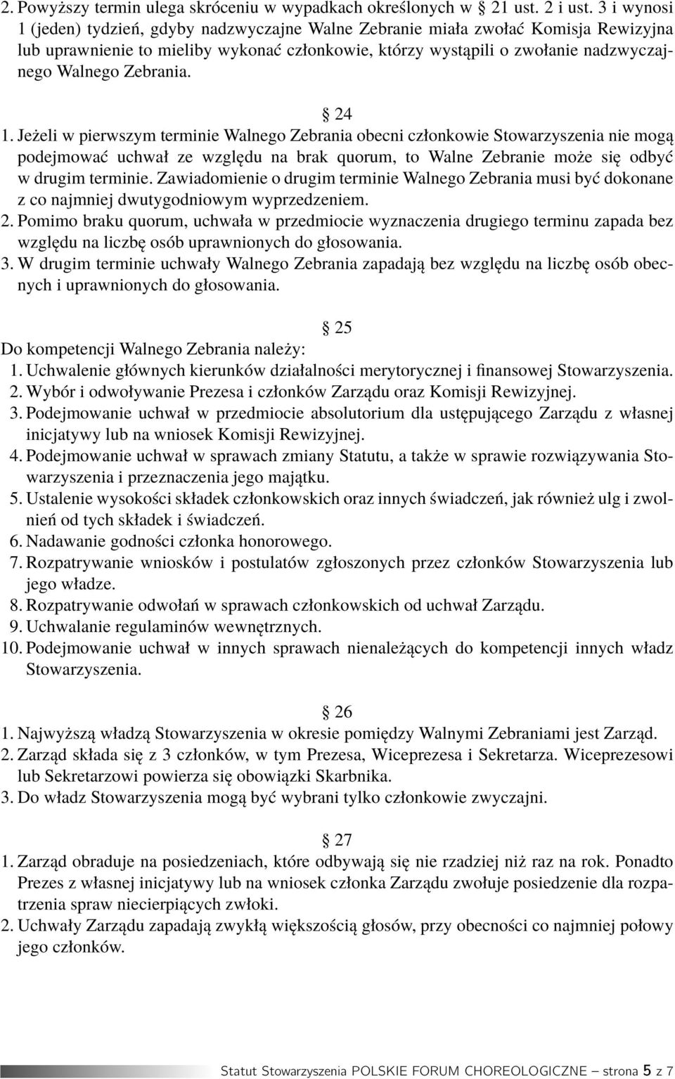 Zebrania. 24 1. Jeżeli w pierwszym terminie Walnego Zebrania obecni członkowie Stowarzyszenia nie mogą podejmować uchwał ze względu na brak quorum, to Walne Zebranie może się odbyć w drugim terminie.