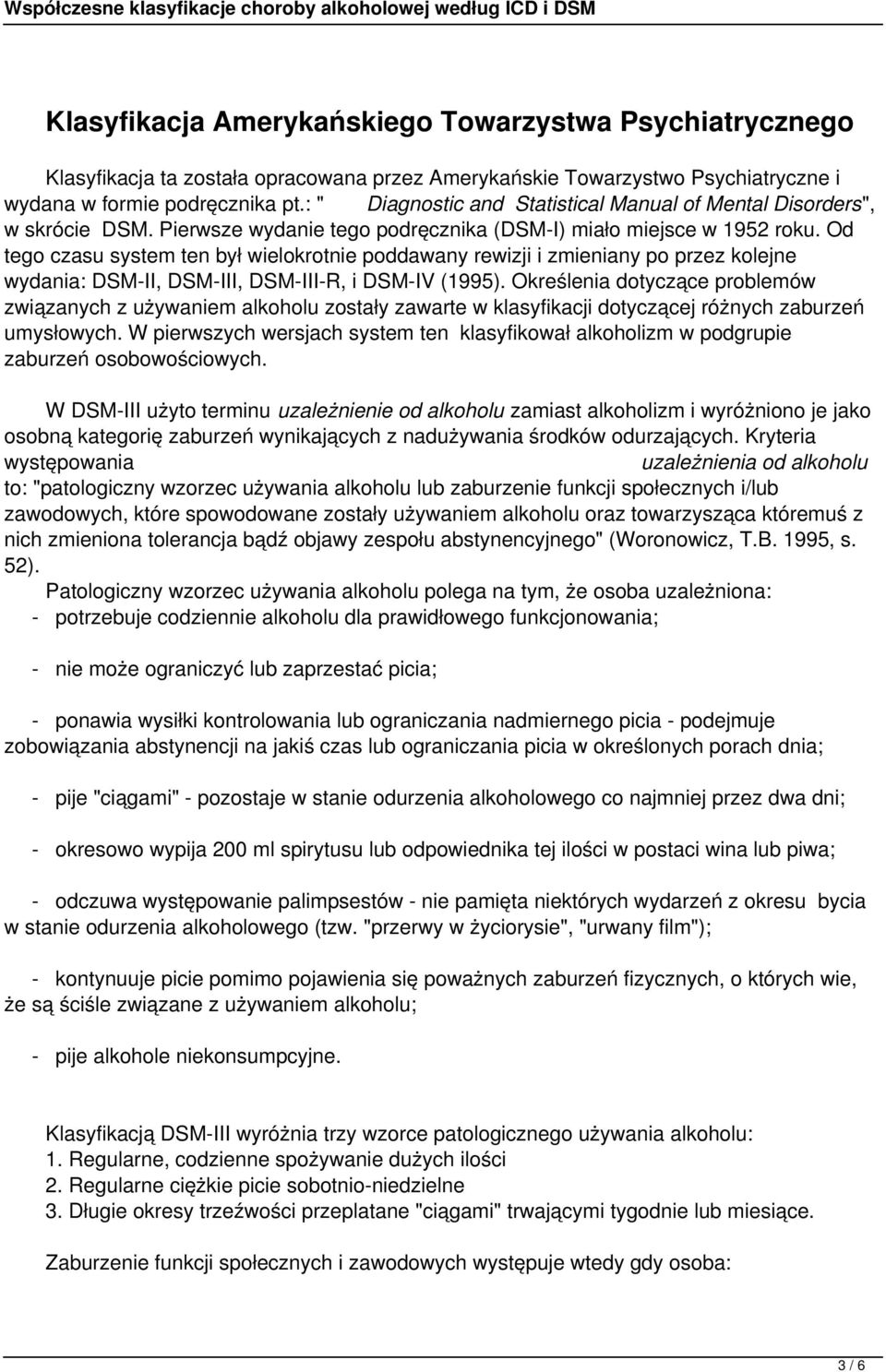 Od tego czasu system ten był wielokrotnie poddawany rewizji i zmieniany po przez kolejne wydania: DSM-II, DSM-III, DSM-III-R, i DSM-IV (1995).