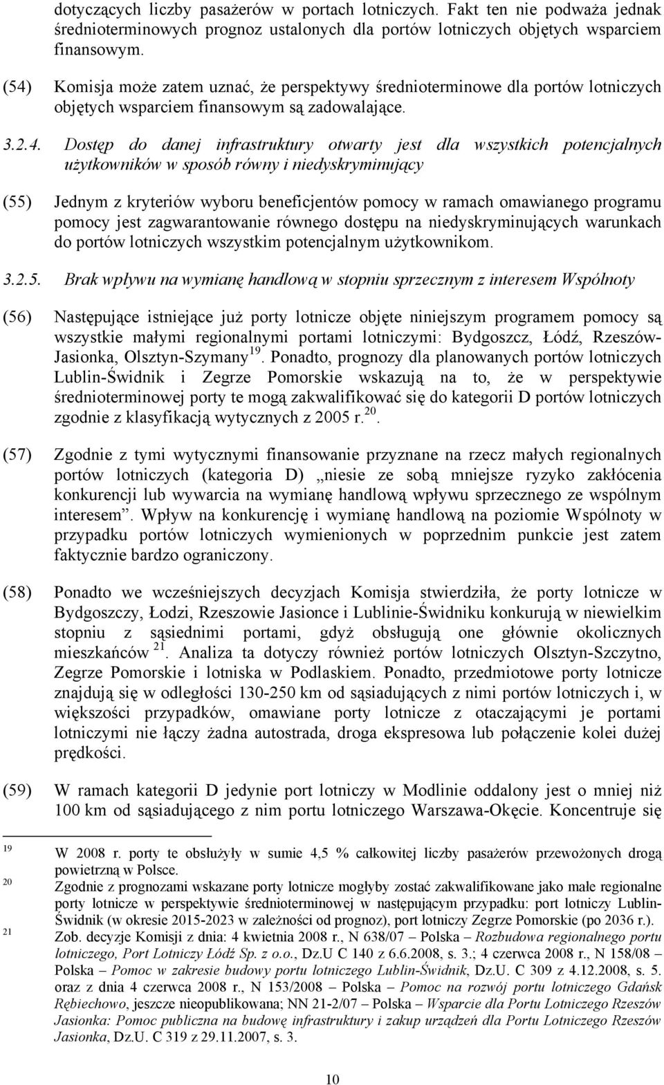potencjalnych użytkowników w sposób równy i niedyskryminujący (55) Jednym z kryteriów wyboru beneficjentów pomocy w ramach omawianego programu pomocy jest zagwarantowanie równego dostępu na