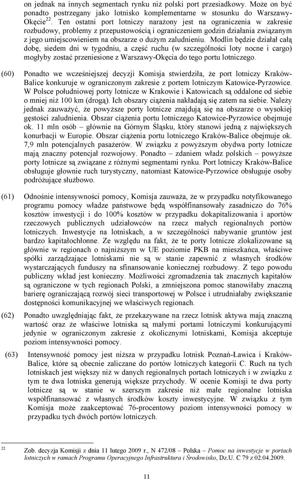 zaludnieniu. Modlin będzie działał całą dobę, siedem dni w tygodniu, a część ruchu (w szczególności loty nocne i cargo) mogłyby zostać przeniesione z Warszawy-Okęcia do tego portu lotniczego.