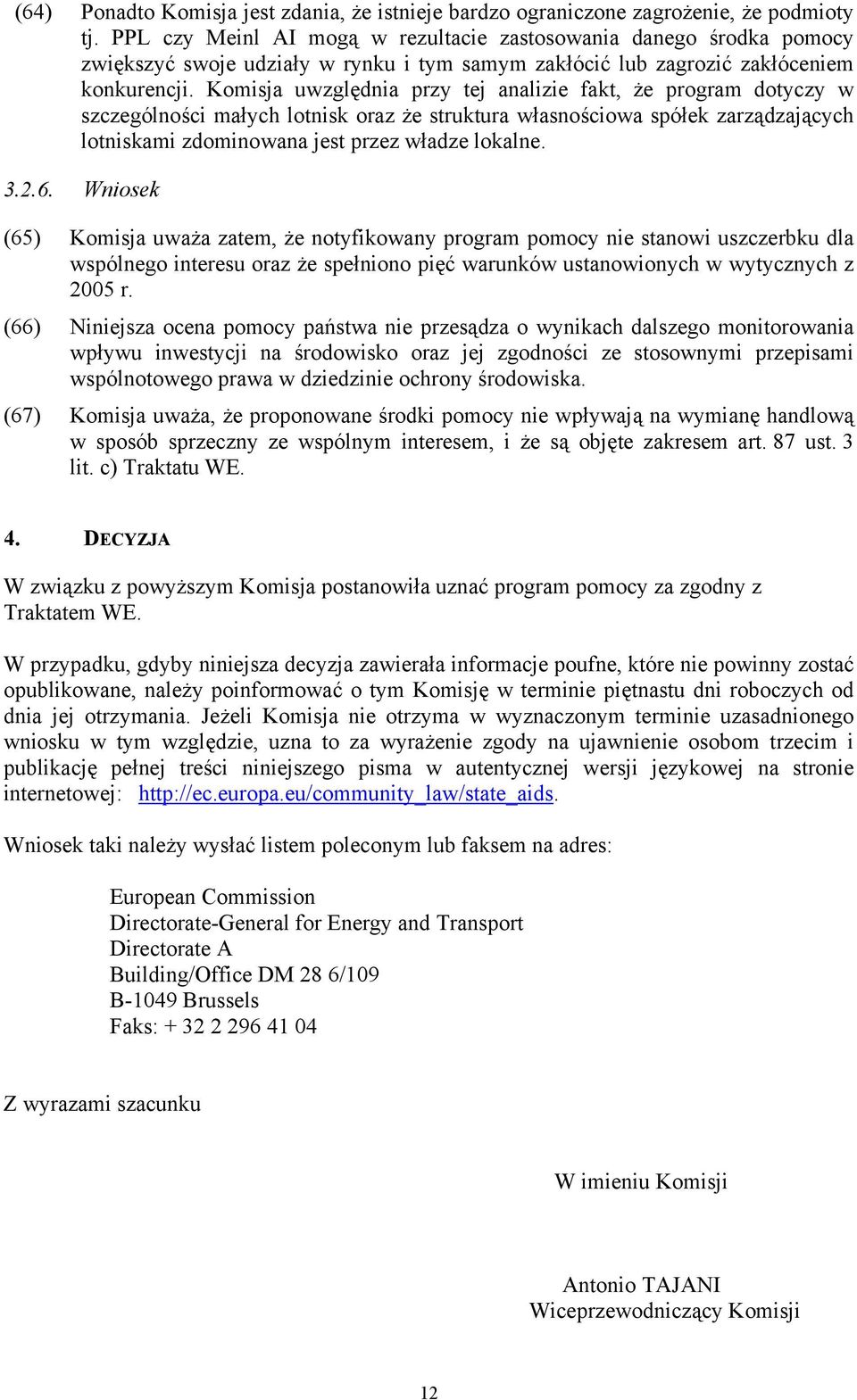 Komisja uwzględnia przy tej analizie fakt, że program dotyczy w szczególności małych lotnisk oraz że struktura własnościowa spółek zarządzających lotniskami zdominowana jest przez władze lokalne. 3.2.