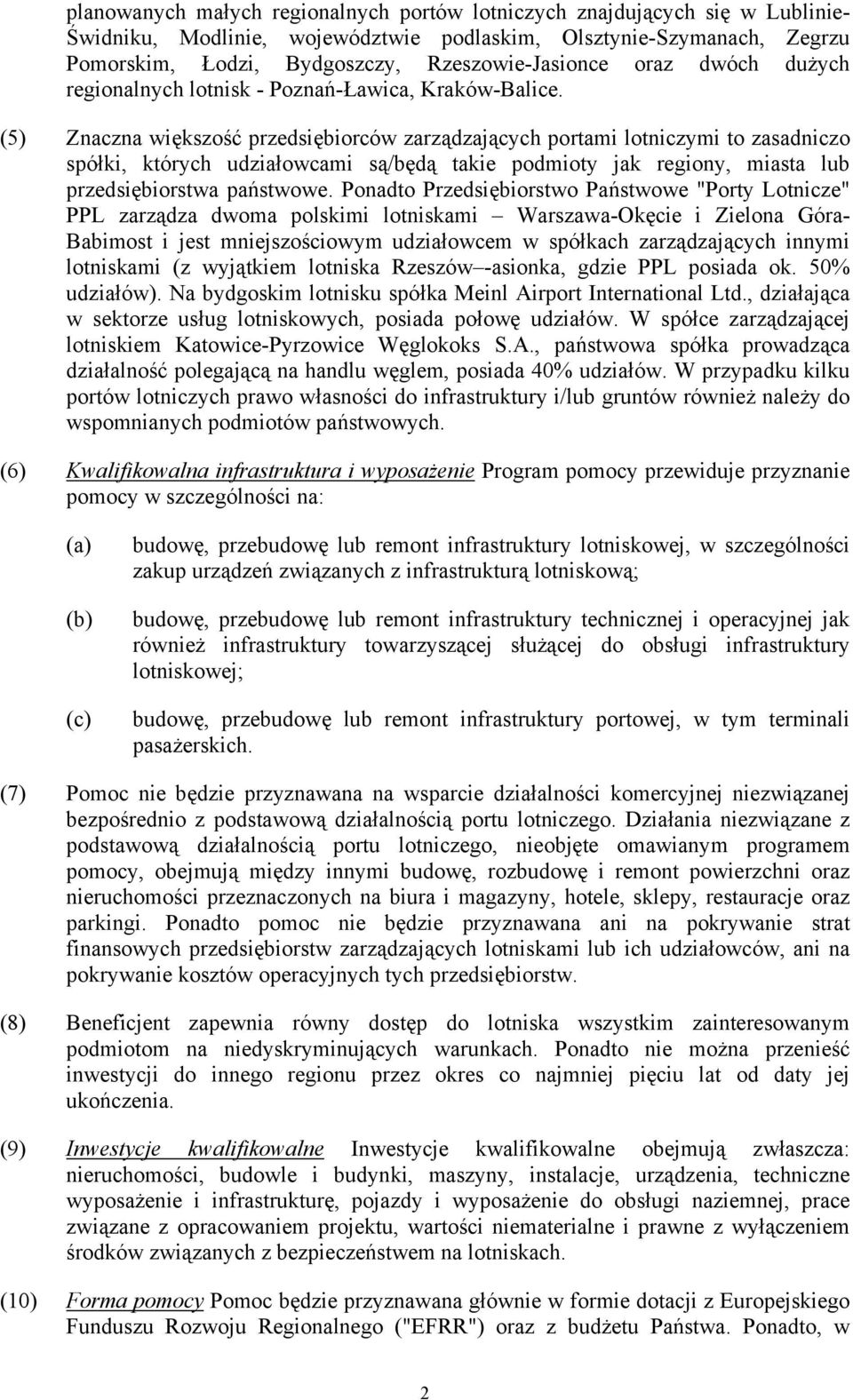 (5) Znaczna większość przedsiębiorców zarządzających portami lotniczymi to zasadniczo spółki, których udziałowcami są/będą takie podmioty jak regiony, miasta lub przedsiębiorstwa państwowe.