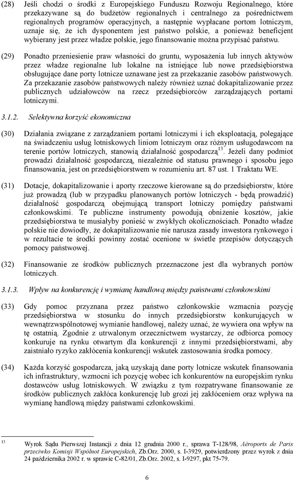 (29) Ponadto przeniesienie praw własności do gruntu, wyposażenia lub innych aktywów przez władze regionalne lub lokalne na istniejące lub nowe przedsiębiorstwa obsługujące dane porty lotnicze