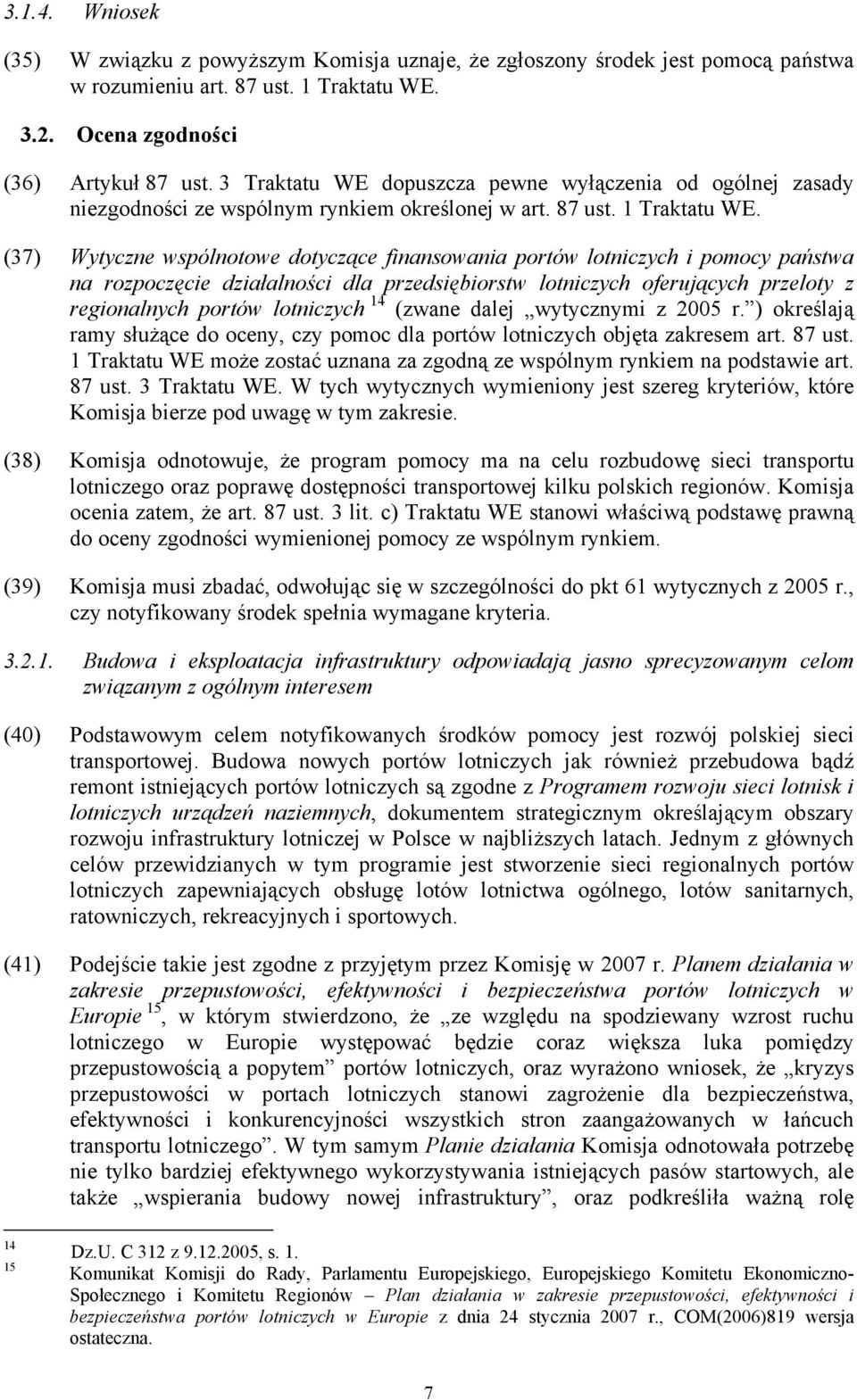 (37) Wytyczne wspólnotowe dotyczące finansowania portów lotniczych i pomocy państwa na rozpoczęcie działalności dla przedsiębiorstw lotniczych oferujących przeloty z regionalnych portów lotniczych 14