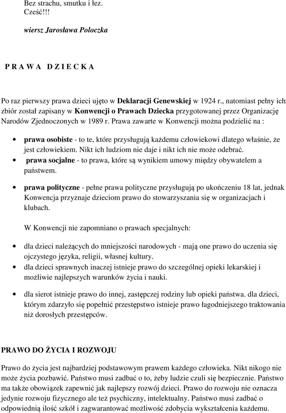 Prawa zawarte w Konwencji można podzielić na : prawa osobiste - to te, które przysługują każdemu człowiekowi dlatego właśnie, że jest człowiekiem.