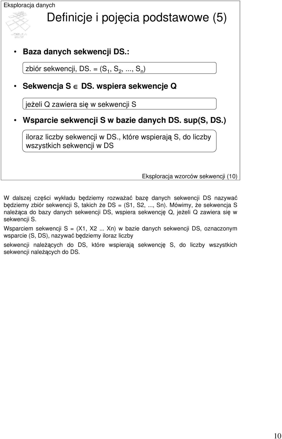 , które wspierają S, do liczby wszystkich sekwencji w DS Eksploracja wzorców sekwencji (1) W dalszej części wykładu będziemy rozważać bazę danych sekwencji DS nazywać będziemy zbiór sekwencji S,